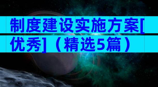制度建设实施方案[优秀]（精选5篇）